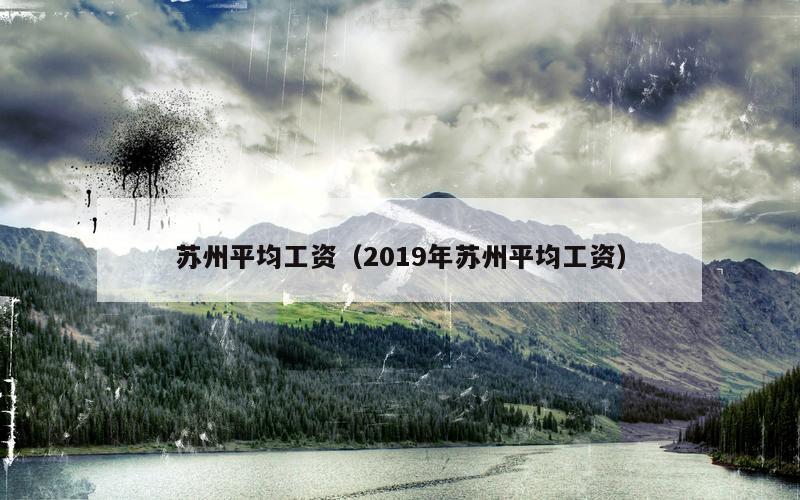 苏州平均工资（2019年苏州平均工资）