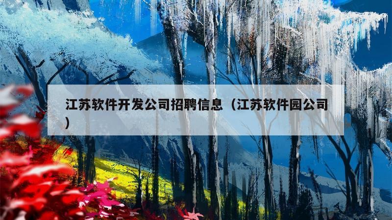 江苏软件开发公司招聘信息（江苏软件园公司）