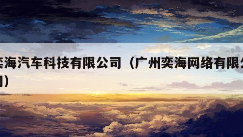 奕海汽车科技有限公司（广州奕海网络有限公司）