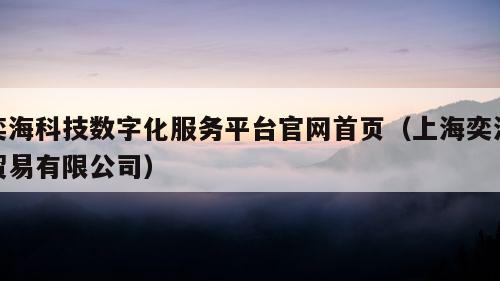 奕海科技数字化服务平台官网首页（上海奕海贸易有限公司）