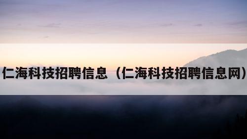 仁海科技招聘信息（仁海科技招聘信息网）