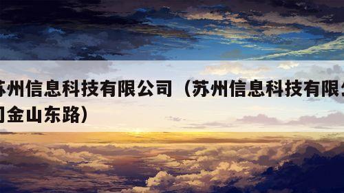 苏州信息科技有限公司（苏州信息科技有限公司金山东路）